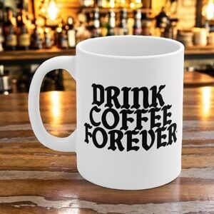 White Ceramic Coffee Mug - Drink Coffee Forever Mug